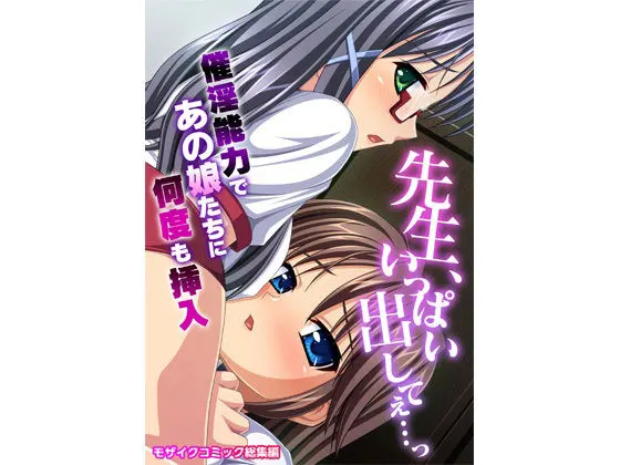先生、いっぱい出してぇ…っ〜催淫能力であの娘たちに何度も挿入〜モザイクコミック総集編